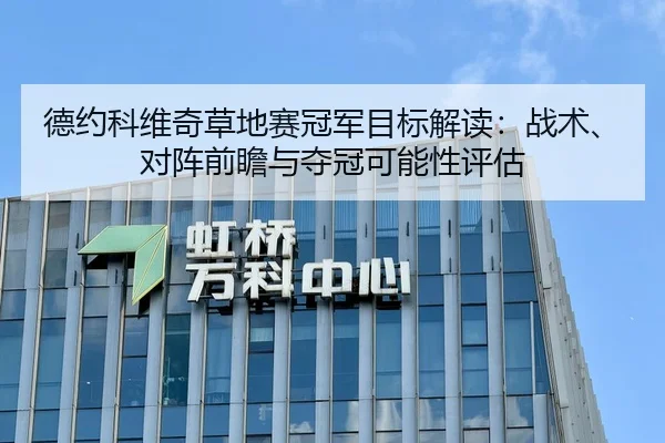 德约科维奇草地赛冠军目标解读：战术、对阵前瞻与夺冠可能性评估